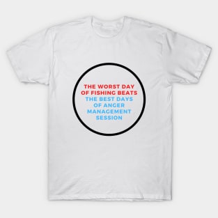 The Worst Day Of Fishing Beats The Best Days Of Anger Management Session T-Shirt